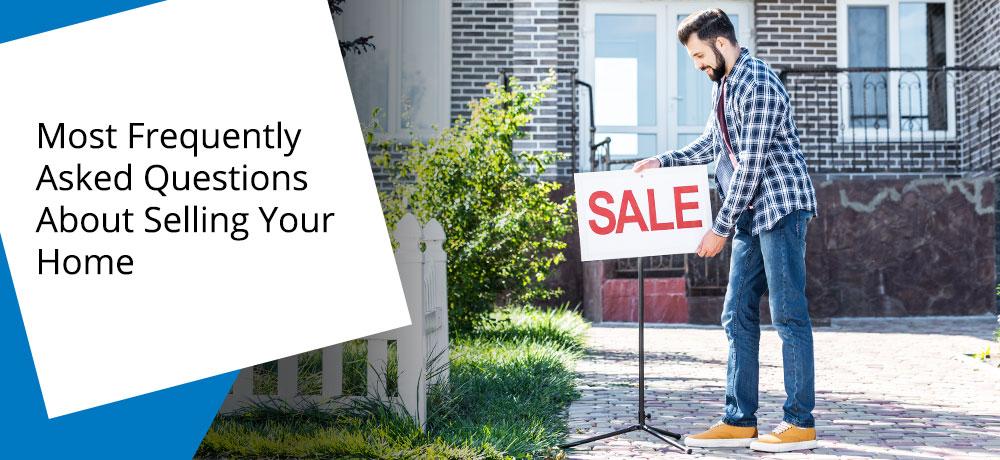 Frequently Asked Questions About Selling You Home