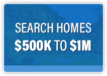 Search Homes from $500k to $1M