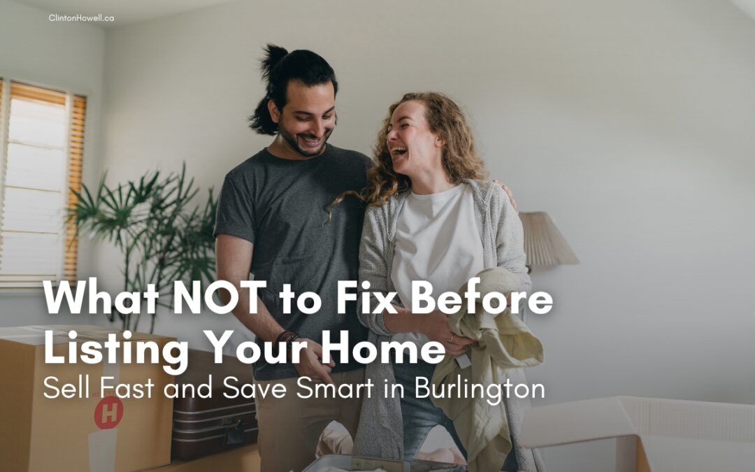 What NOT to Fix Before Listing Your Home: Sell Fast and Save Smart in Burlington