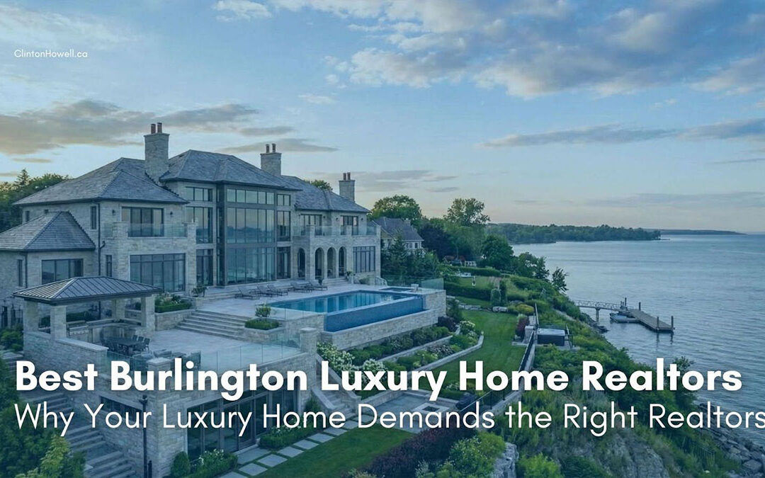 Why Your Burlington Luxury Home Demands the Right Realtors